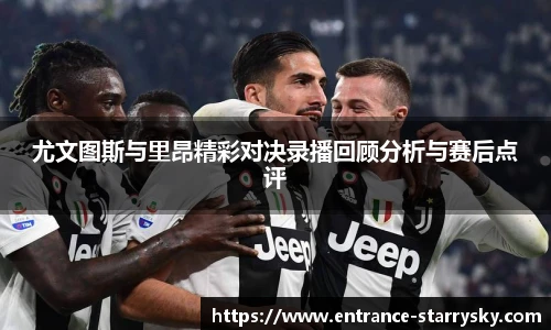 尤文图斯与里昂精彩对决录播回顾分析与赛后点评